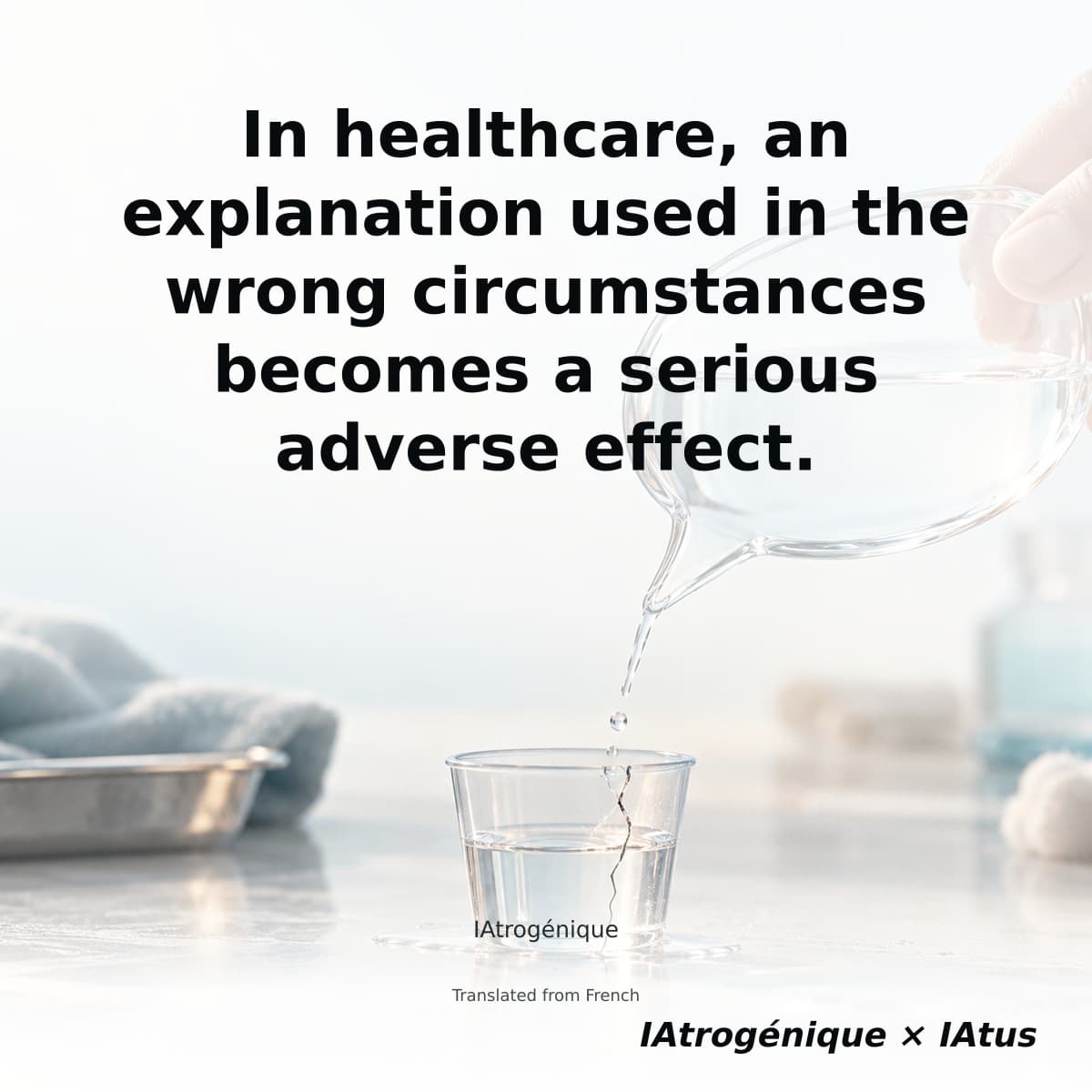 In healthcare, an explanation used in the wrong circumstances becomes a serious adverse effect.